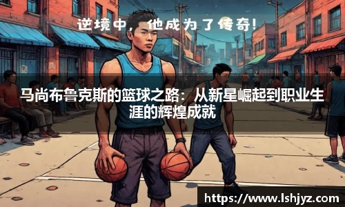 马尚布鲁克斯的篮球之路：从新星崛起到职业生涯的辉煌成就