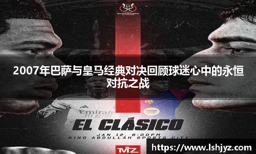 2007年巴萨与皇马经典对决回顾球迷心中的永恒对抗之战
